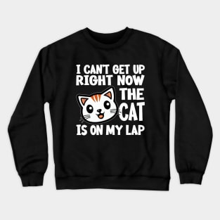 I CAN’T GET UP RIGHT NOW THE CAT IS ON MY LAP Funny Gift For Cat Lovers Crewneck Sweatshirt